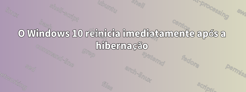 O Windows 10 reinicia imediatamente após a hibernação