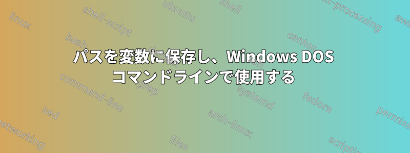 パスを変数に保存し、Windows DOS コマンドラインで使用する