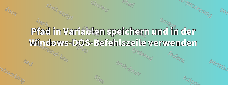 Pfad in Variablen speichern und in der Windows-DOS-Befehlszeile verwenden