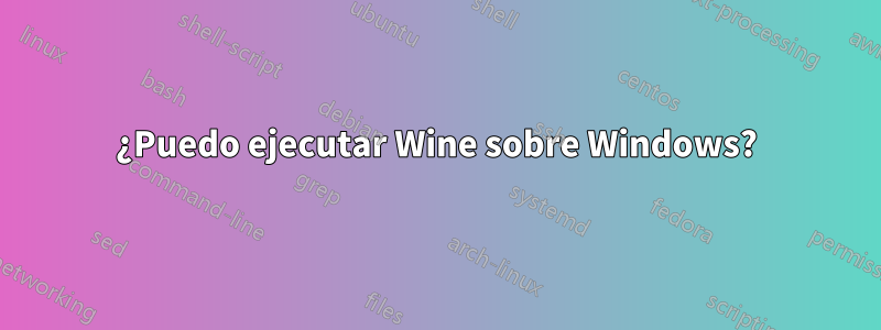 ¿Puedo ejecutar Wine sobre Windows?