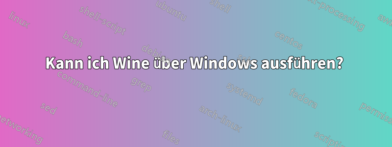 Kann ich Wine über Windows ausführen?