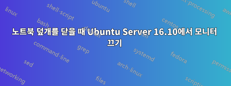 노트북 덮개를 닫을 때 Ubuntu Server 16.10에서 모니터 끄기