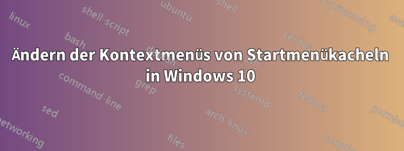 Ändern der Kontextmenüs von Startmenükacheln in Windows 10