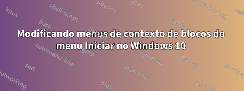 Modificando menus de contexto de blocos do menu Iniciar no Windows 10