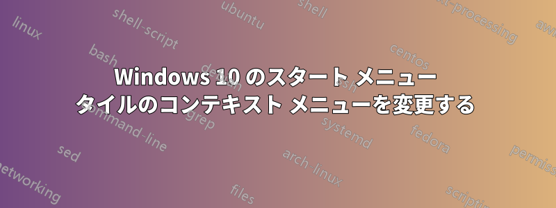 Windows 10 のスタート メニュー タイルのコンテキスト メニューを変更する