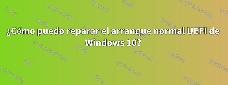 ¿Cómo puedo reparar el arranque normal UEFI de Windows 10?