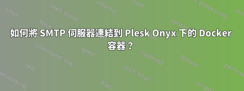 如何將 SMTP 伺服器連結到 Plesk Onyx 下的 Docker 容器？