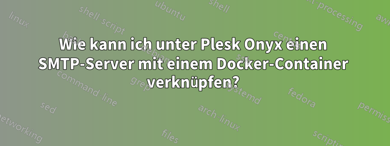 Wie kann ich unter Plesk Onyx einen SMTP-Server mit einem Docker-Container verknüpfen?