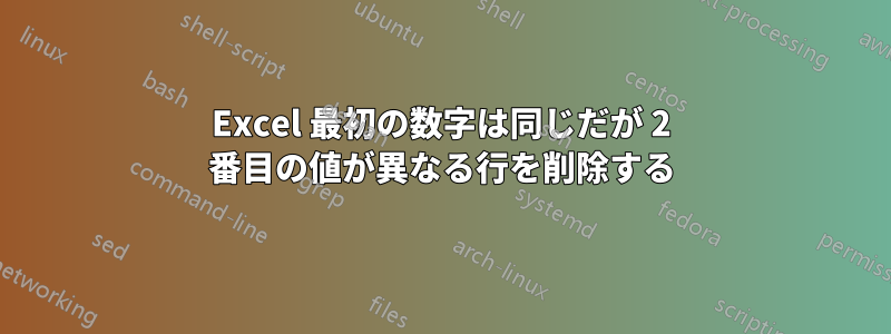 Excel 最初の数字は同じだが 2 番目の値が異なる行を削除する