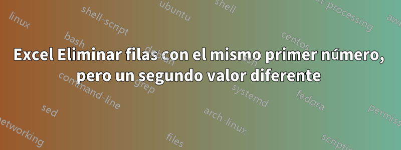 Excel Eliminar filas con el mismo primer número, pero un segundo valor diferente