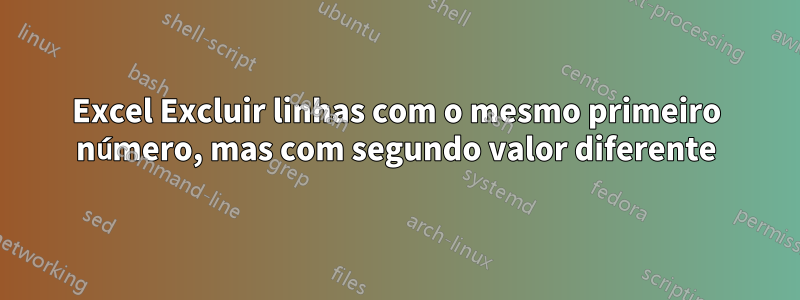 Excel Excluir linhas com o mesmo primeiro número, mas com segundo valor diferente