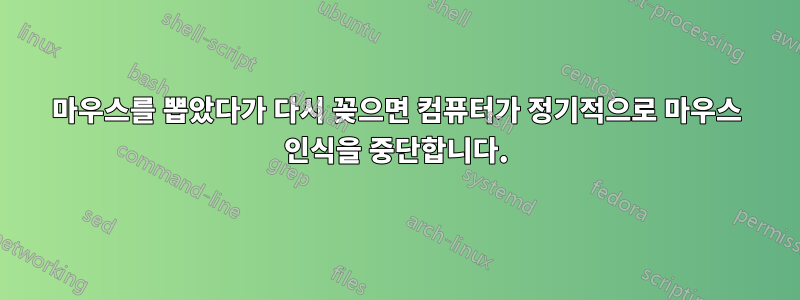 마우스를 뽑았다가 다시 꽂으면 컴퓨터가 정기적으로 마우스 인식을 중단합니다.