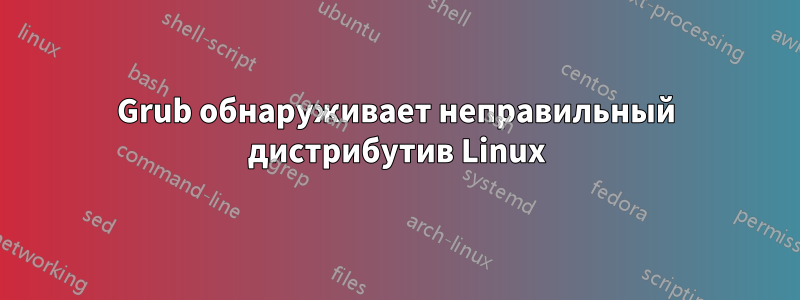 Grub обнаруживает неправильный дистрибутив Linux