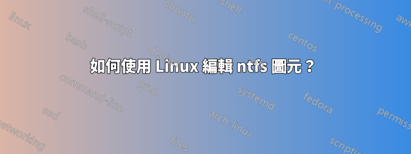 如何使用 Linux 編輯 ntfs 圖元？