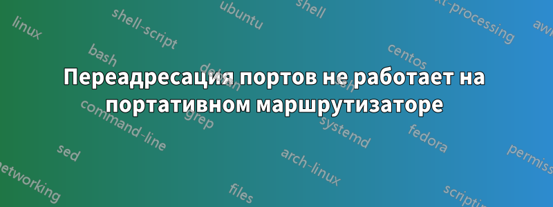 Переадресация портов не работает на портативном маршрутизаторе