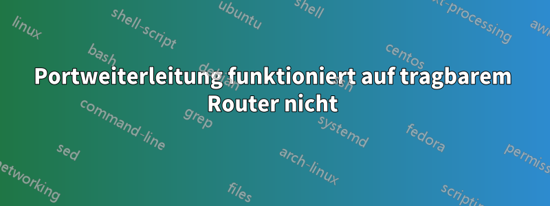 Portweiterleitung funktioniert auf tragbarem Router nicht