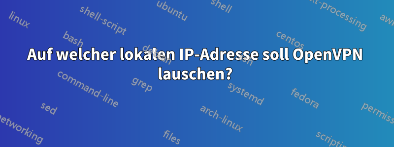 Auf welcher lokalen IP-Adresse soll OpenVPN lauschen?