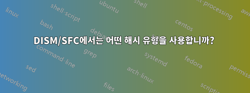 DISM/SFC에서는 어떤 해시 유형을 사용합니까?