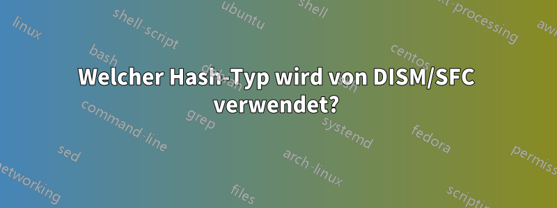 Welcher Hash-Typ wird von DISM/SFC verwendet?
