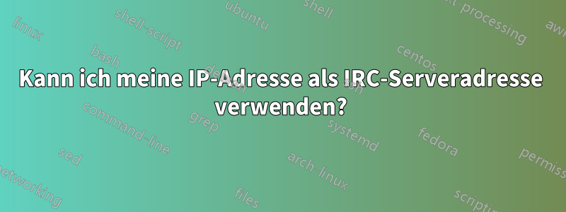Kann ich meine IP-Adresse als IRC-Serveradresse verwenden?