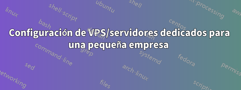 Configuración de VPS/servidores dedicados para una pequeña empresa 