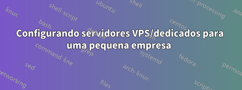 Configurando servidores VPS/dedicados para uma pequena empresa 