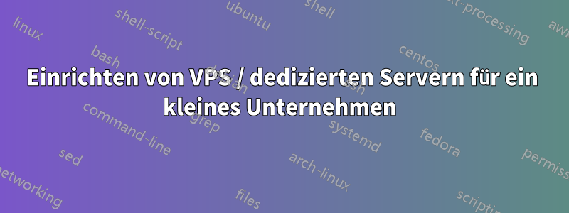 Einrichten von VPS / dedizierten Servern für ein kleines Unternehmen 