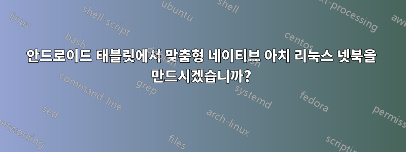 안드로이드 태블릿에서 맞춤형 네이티브 아치 리눅스 넷북을 만드시겠습니까?