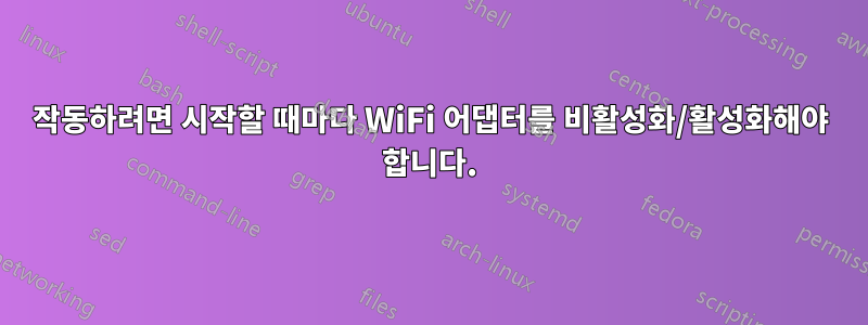 작동하려면 시작할 때마다 WiFi 어댑터를 비활성화/활성화해야 합니다.