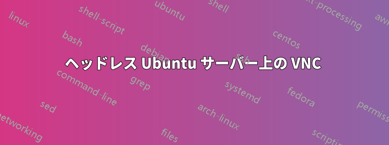 ヘッドレス Ubuntu サーバー上の VNC