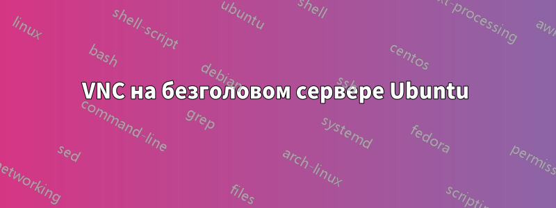 VNC на безголовом сервере Ubuntu