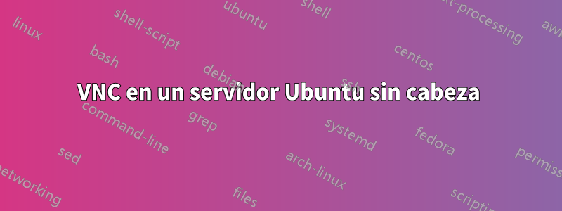 VNC en un servidor Ubuntu sin cabeza