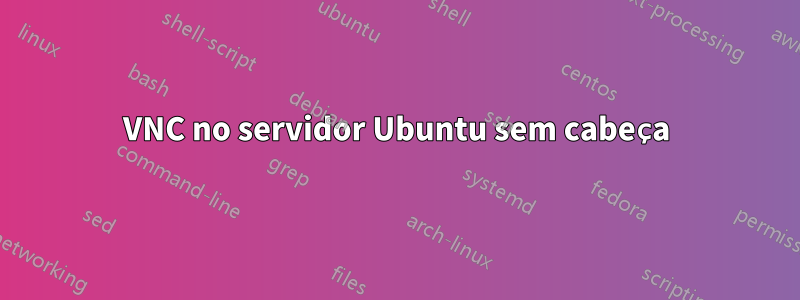 VNC no servidor Ubuntu sem cabeça