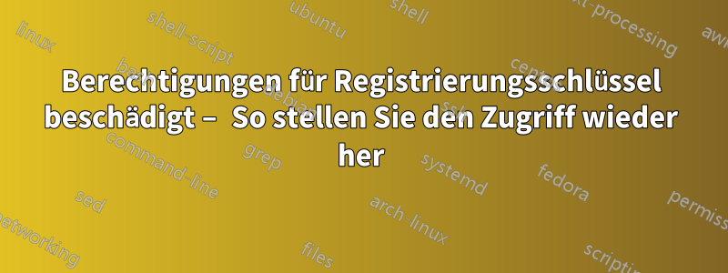 Berechtigungen für Registrierungsschlüssel beschädigt – So stellen Sie den Zugriff wieder her