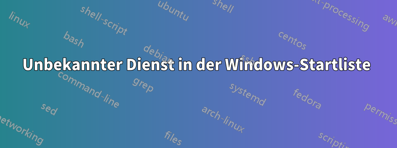 Unbekannter Dienst in der Windows-Startliste