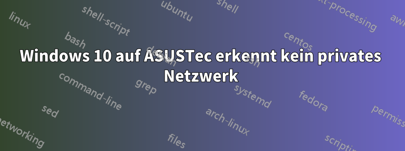 Windows 10 auf ASUSTec erkennt kein privates Netzwerk