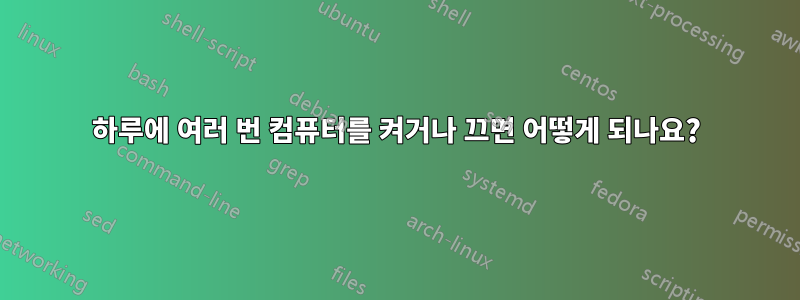 하루에 여러 번 컴퓨터를 켜거나 끄면 어떻게 되나요?