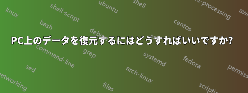 PC上のデータを復元するにはどうすればいいですか? 