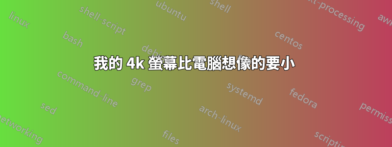 我的 4k 螢幕比電腦想像的要小