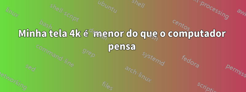 Minha tela 4k é menor do que o computador pensa