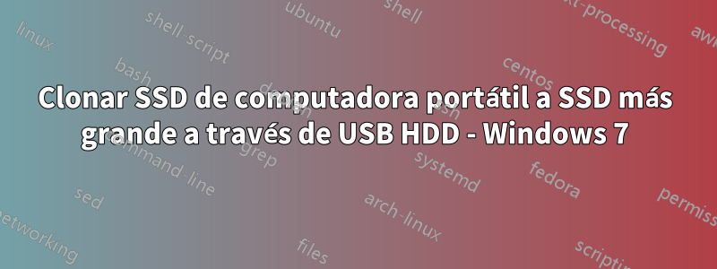 Clonar SSD de computadora portátil a SSD más grande a través de USB HDD - Windows 7