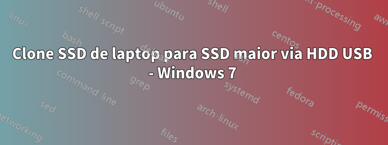 Clone SSD de laptop para SSD maior via HDD USB - Windows 7