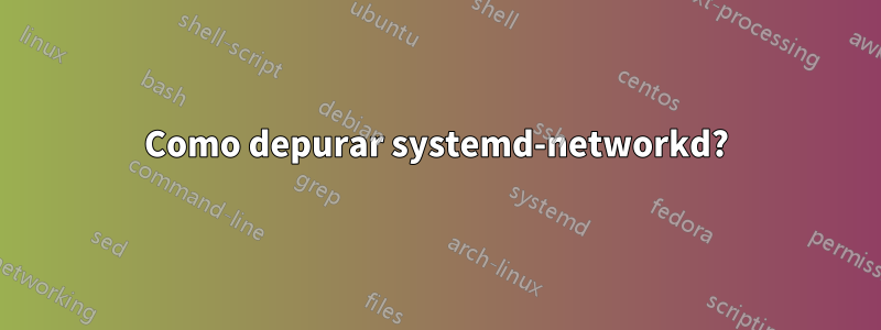 Como depurar systemd-networkd?