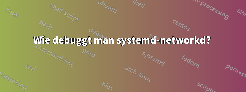 Wie debuggt man systemd-networkd?