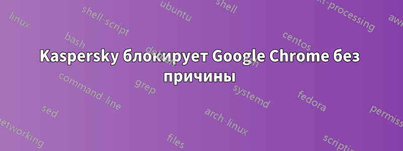 Kaspersky блокирует Google Chrome без причины