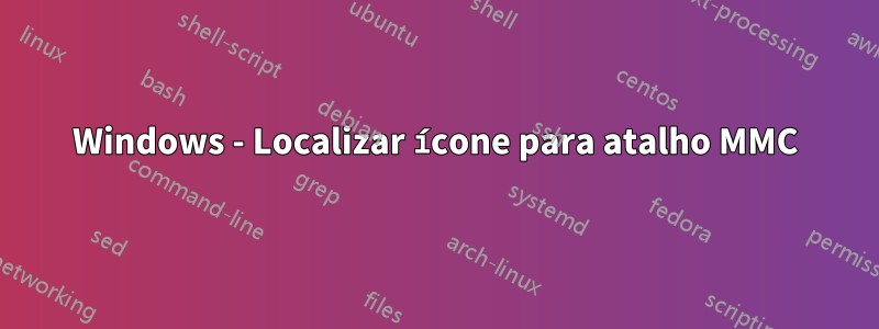 Windows - Localizar ícone para atalho MMC
