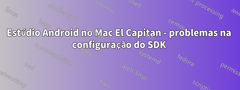 Estúdio Android no Mac El Capitan - problemas na configuração do SDK