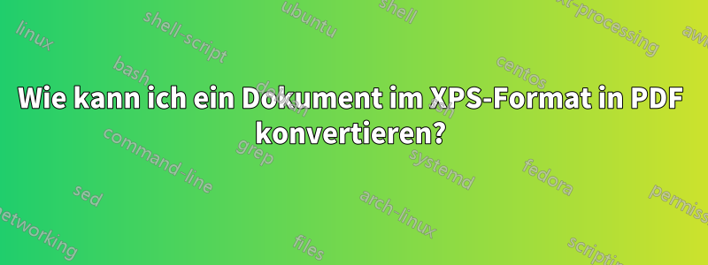 Wie kann ich ein Dokument im XPS-Format in PDF konvertieren?