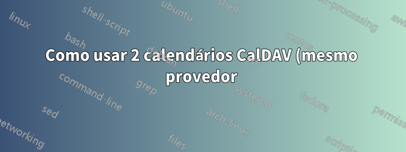 Como usar 2 calendários CalDAV (mesmo provedor) no Thunderbird (qualquer um funciona, mas não em paralelo)