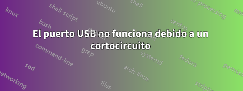 El puerto USB no funciona debido a un cortocircuito